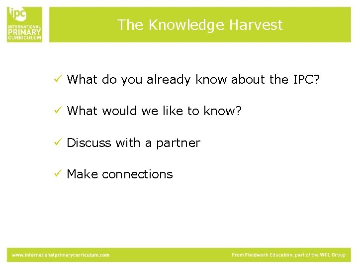 The Knowledge Harvest ü What do you already know about the IPC? ü What