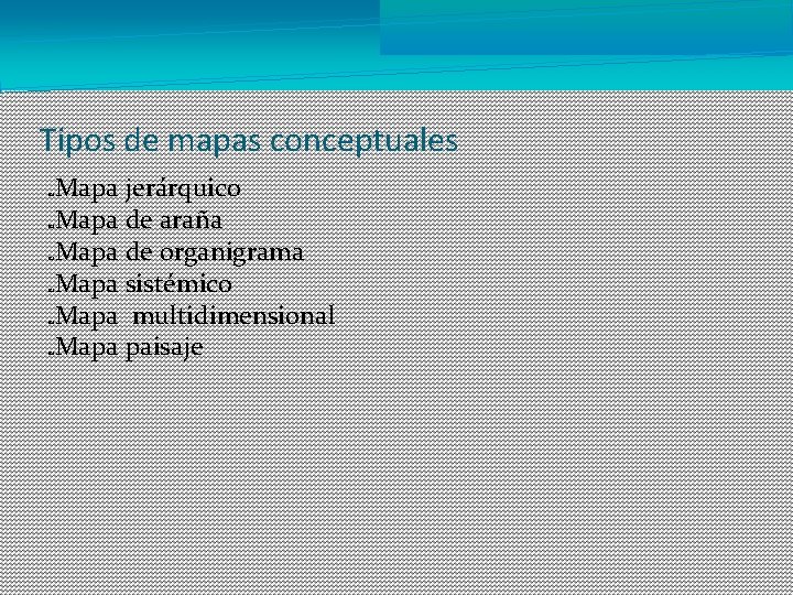 Tipos de mapas conceptuales Mapa jerárquico Mapa de araña Mapa de organigrama Mapa sistémico