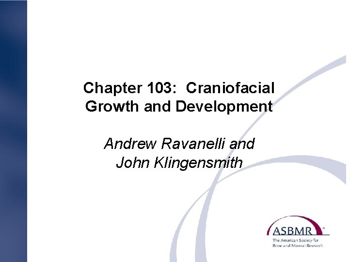 Chapter 103: Craniofacial Growth and Development Andrew Ravanelli and John Klingensmith 