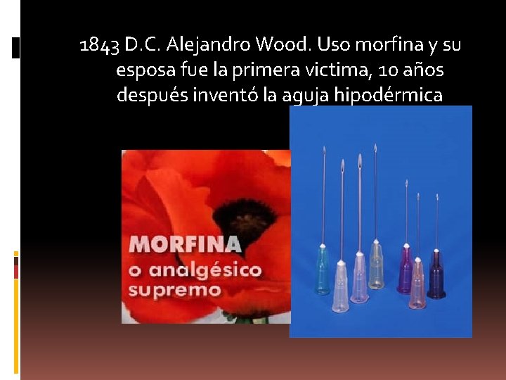 1843 D. C. Alejandro Wood. Uso morfina y su esposa fue la primera victima,