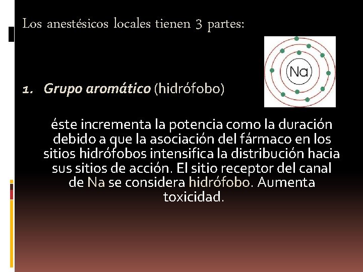 Los anestésicos locales tienen 3 partes: 1. Grupo aromático (hidrófobo) éste incrementa la potencia