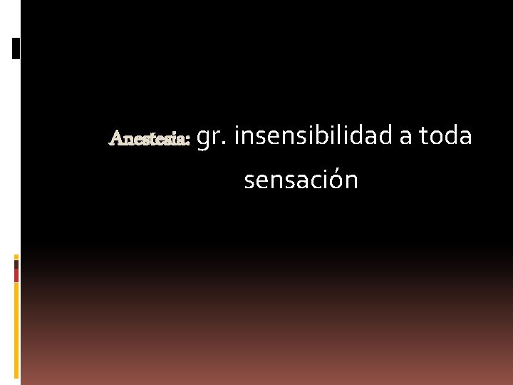 Anestesia: gr. insensibilidad a toda sensación 
