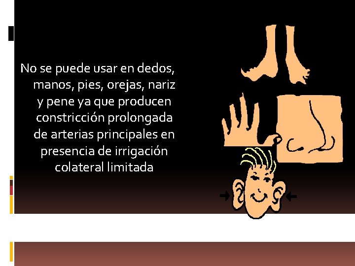 No se puede usar en dedos, manos, pies, orejas, nariz y pene ya que