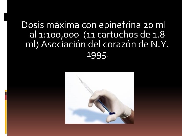 Dosis máxima con epinefrina 20 ml al 1: 100, 000 (11 cartuchos de 1.