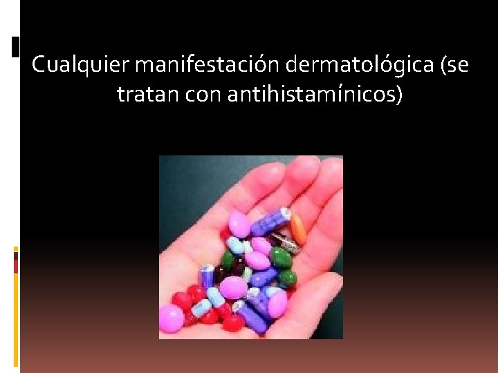 Cualquier manifestación dermatológica (se tratan con antihistamínicos) 