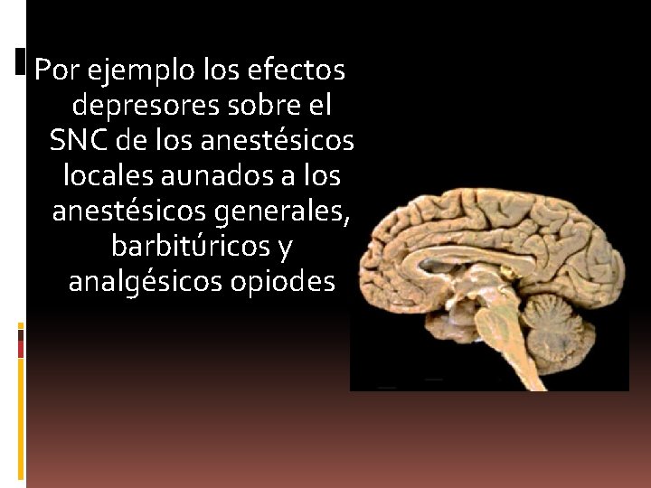 Por ejemplo los efectos depresores sobre el SNC de los anestésicos locales aunados a
