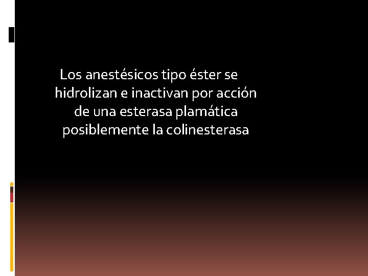 Los anestésicos tipo éster se hidrolizan e inactivan por acción de una esterasa plamática