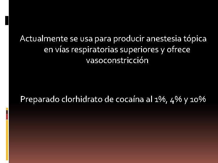 Actualmente se usa para producir anestesia tópica en vías respiratorias superiores y ofrece vasoconstricción