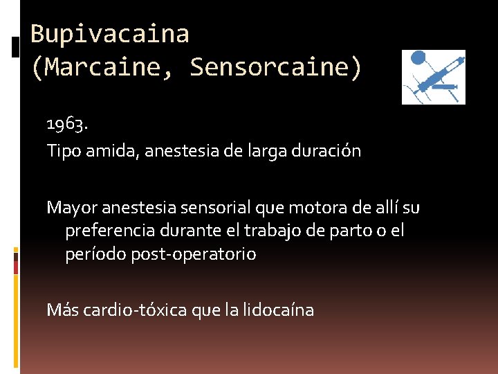 Bupivacaina (Marcaine, Sensorcaine) 1963. Tipo amida, anestesia de larga duración Mayor anestesia sensorial que
