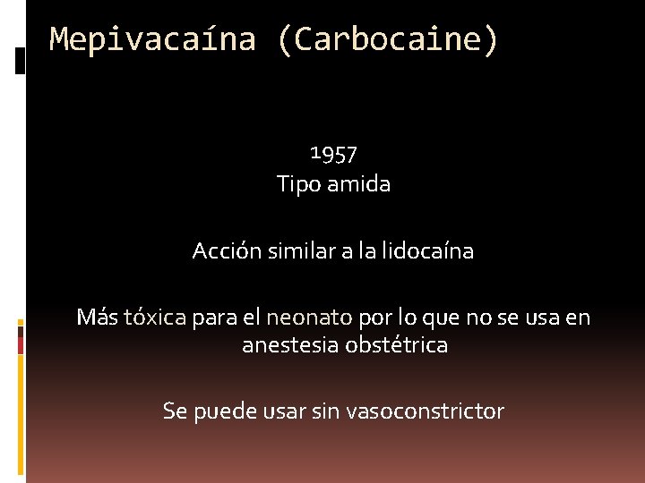 Mepivacaína (Carbocaine) 1957 Tipo amida Acción similar a la lidocaína Más tóxica para el