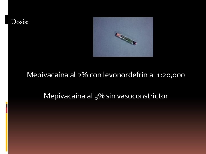 Dosis: Mepivacaína al 2% con levonordefrin al 1: 20, 000 Mepivacaína al 3% sin