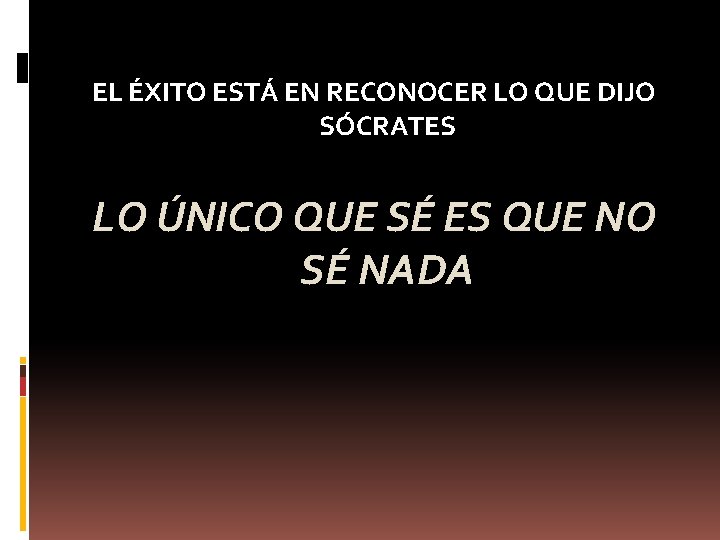 EL ÉXITO ESTÁ EN RECONOCER LO QUE DIJO SÓCRATES LO ÚNICO QUE SÉ ES