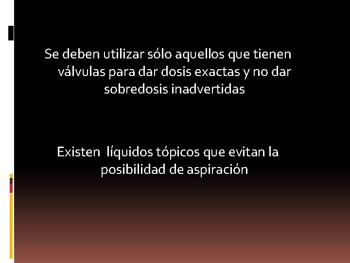 Se deben utilizar sólo aquellos que tienen válvulas para dar dosis exactas y no
