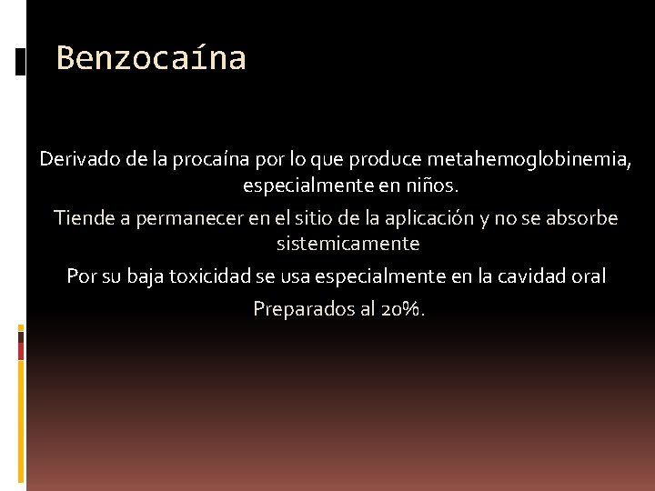 Benzocaína Derivado de la procaína por lo que produce metahemoglobinemia, especialmente en niños. Tiende