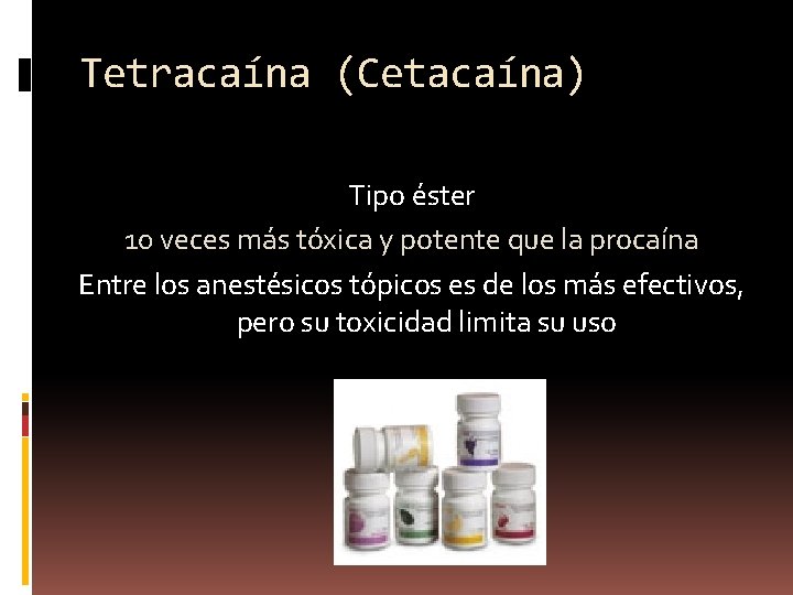 Tetracaína (Cetacaína) Tipo éster 10 veces más tóxica y potente que la procaína Entre