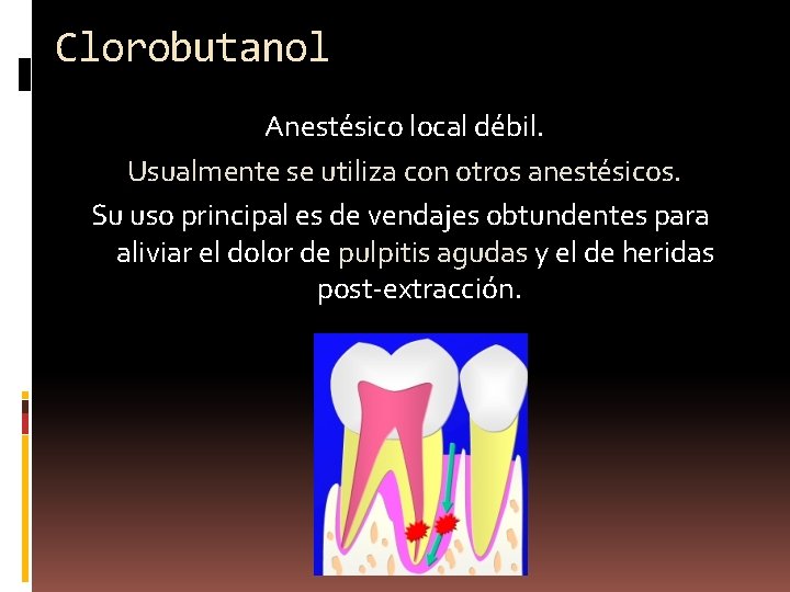Clorobutanol Anestésico local débil. Usualmente se utiliza con otros anestésicos. Su uso principal es