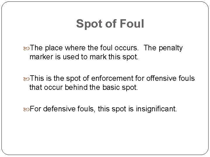 Spot of Foul The place where the foul occurs. The penalty marker is used
