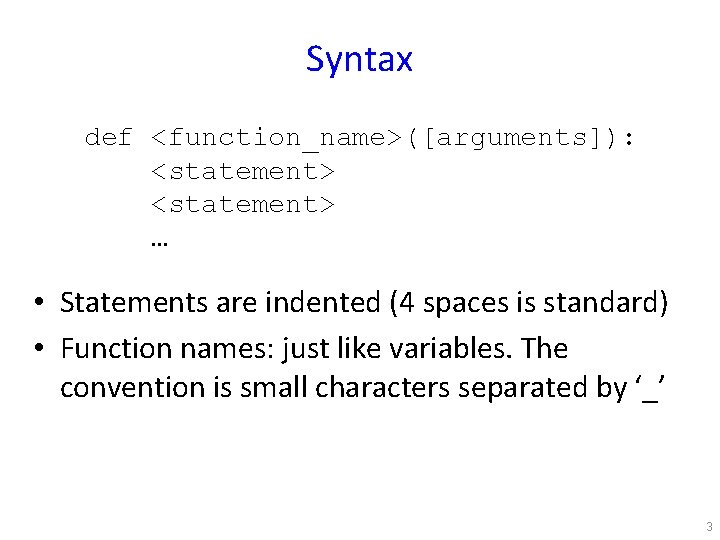 Syntax def <function_name>([arguments]): <statement> … • Statements are indented (4 spaces is standard) •