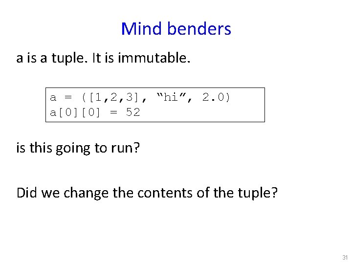 Mind benders a is a tuple. It is immutable. a = ([1, 2, 3],