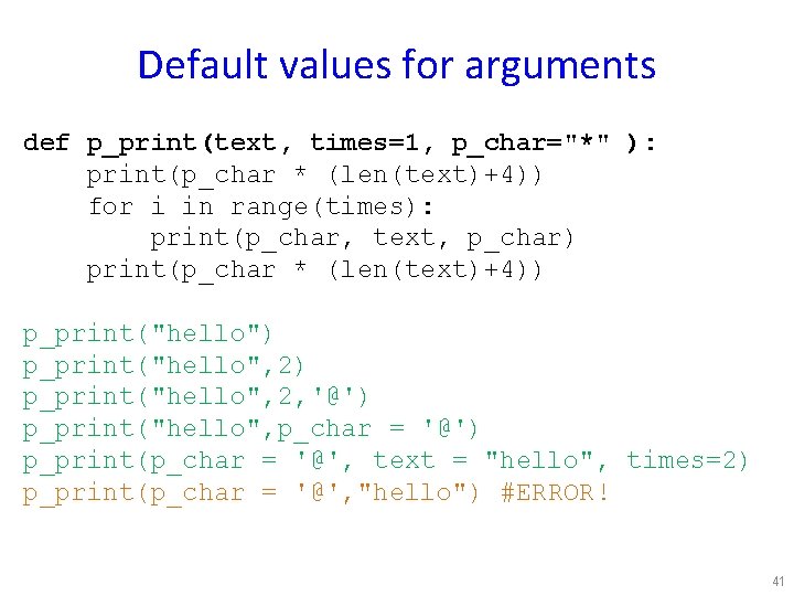 Default values for arguments def p_print(text, times=1, p_char="*" ): print(p_char * (len(text)+4)) for i