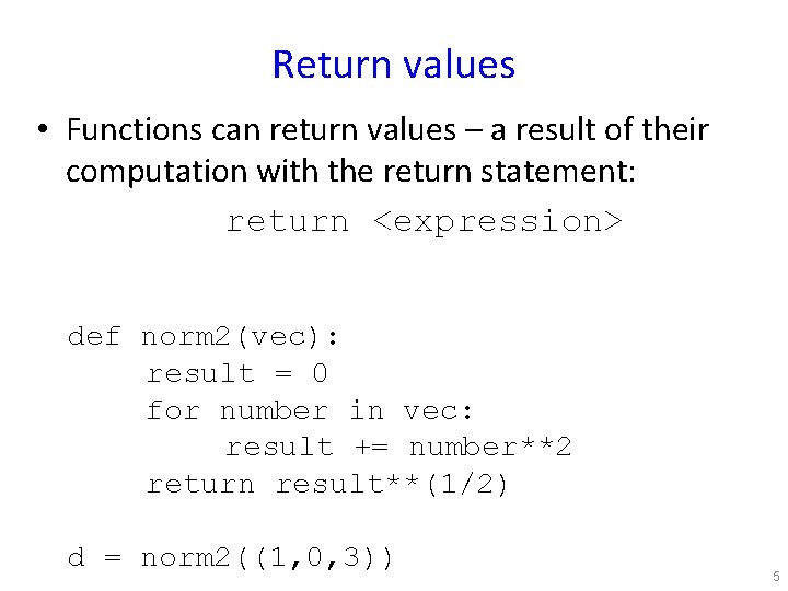 Return values • Functions can return values – a result of their computation with