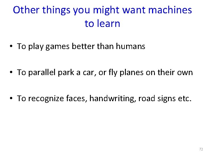 Other things you might want machines to learn • To play games better than