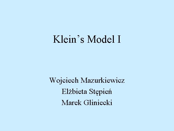 Klein’s Model I Wojciech Mazurkiewicz Elżbieta Stępień Marek Gliniecki 