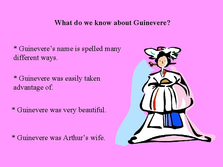 What do we know about Guinevere? * Guinevere’s name is spelled many different ways. What do we know about Guinevere? * Guinevere’s name is spelled many different ways.