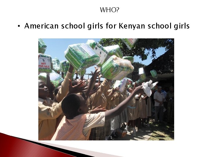 WHO? • American school girls for Kenyan school girls 