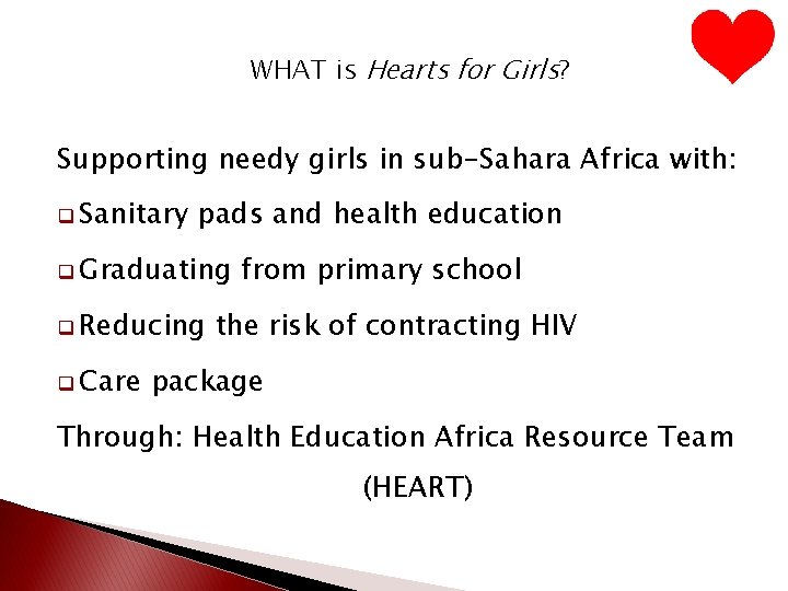 WHAT is Hearts for Girls? Supporting needy girls in sub-Sahara Africa with: q Sanitary