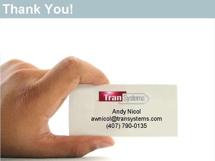 Thank You! Andy Nicol awnicol@transystems. com (407) 790 -0135 