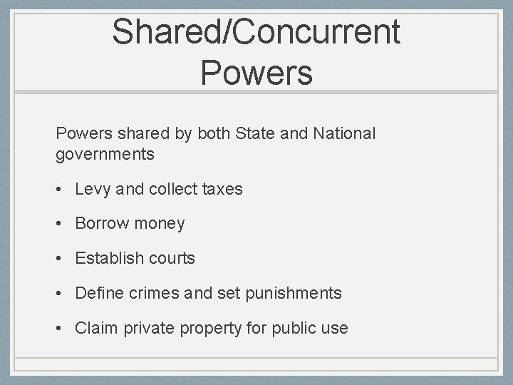 Shared/Concurrent Powers shared by both State and National governments • Levy and collect taxes