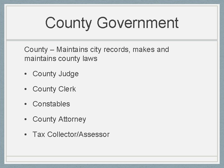 County Government County – Maintains city records, makes and maintains county laws • County