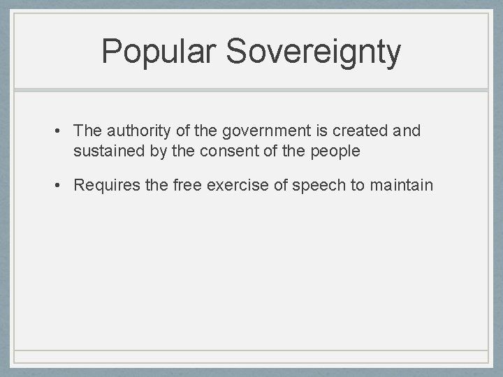 Popular Sovereignty • The authority of the government is created and sustained by the