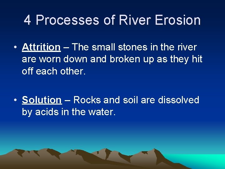 4 Processes of River Erosion • Attrition – The small stones in the river