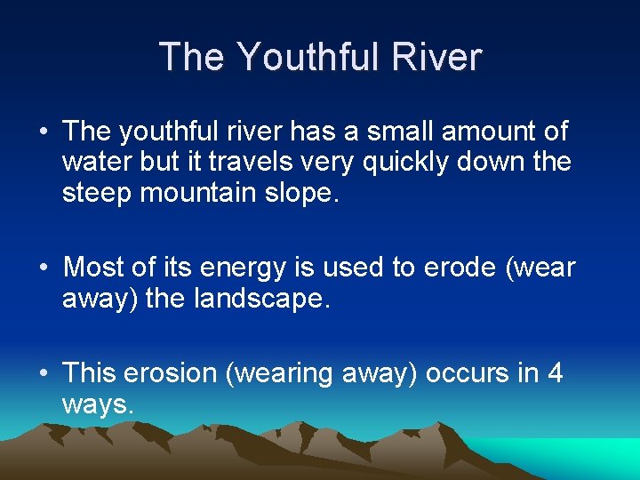 The Youthful River • The youthful river has a small amount of water but
