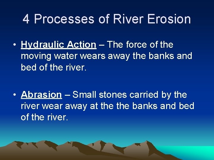 4 Processes of River Erosion • Hydraulic Action – The force of the moving
