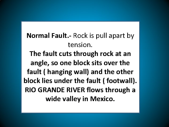 Normal Fault. - Rock is pull apart by tension. The fault cuts through rock