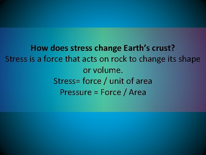 How does stress change Earth’s crust? Stress is a force that acts on rock
