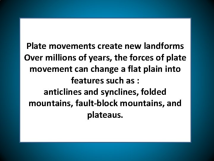 Plate movements create new landforms Over millions of years, the forces of plate movement