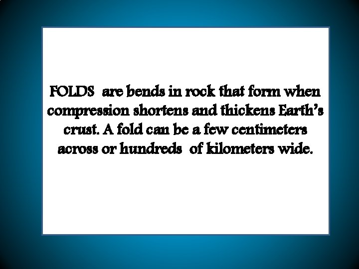 FOLDS are bends in rock that form when compression shortens and thickens Earth’s crust.