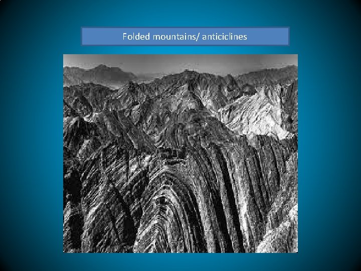 Folded mountains/ anticiclines 