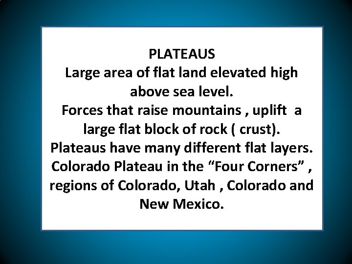 PLATEAUS Large area of flat land elevated high above sea level. Forces that raise