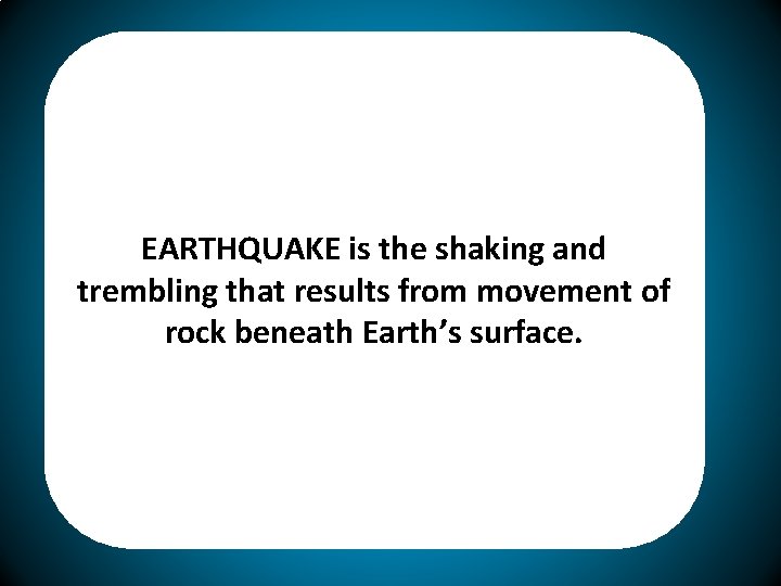 EARTHQUAKE is the shaking and trembling that results from movement of rock beneath Earth’s