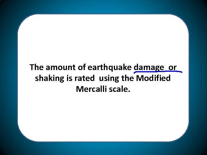 The amount of earthquake damage or shaking is rated using the Modified Mercalli scale.
