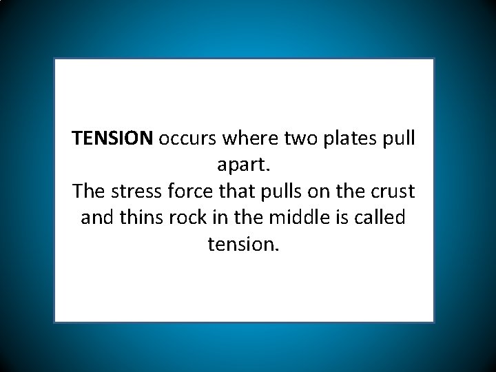 TENSION occurs where two plates pull apart. The stress force that pulls on the