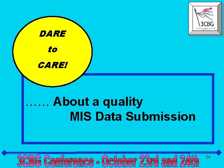 DARE to CARE! …… About a quality MIS Data Submission 24 
