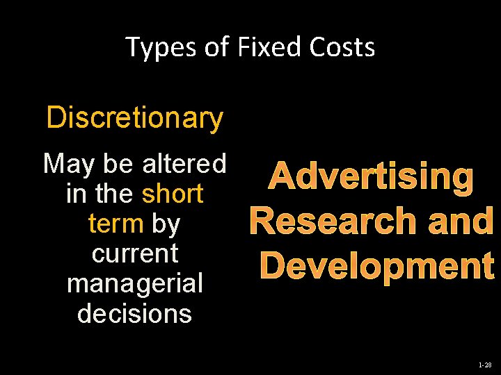 Types of Fixed Costs Discretionary May be altered in the short term by current