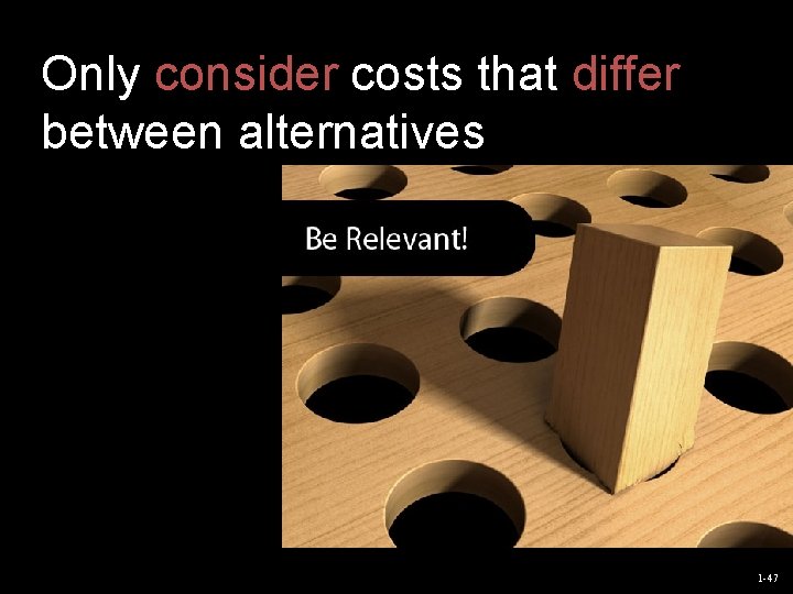 Only consider costs that differ between alternatives 1 -47 