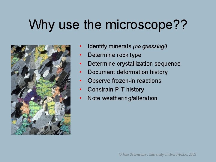 Why use the microscope? ? • • Identify minerals (no guessing!) Determine rock type